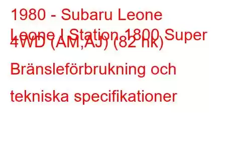 1980 - Subaru Leone
Leone I Station 1800 Super 4WD (AM,AJ) (82 hk) Bränsleförbrukning och tekniska specifikationer