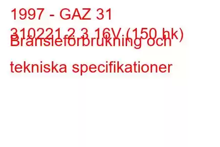 1997 - GAZ 31
310221 2.3 16V (150 hk) Bränsleförbrukning och tekniska specifikationer