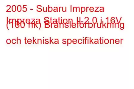 2005 - Subaru Impreza
Impreza Station II 2.0 i 16V (160 hk) Bränsleförbrukning och tekniska specifikationer