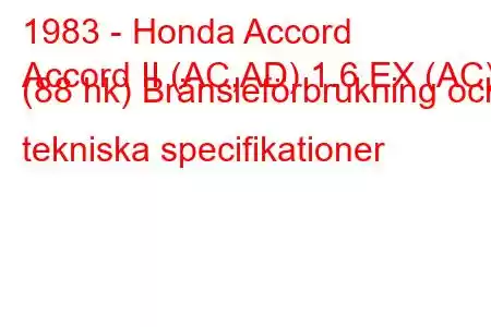 1983 - Honda Accord
Accord II (AC,AD) 1.6 EX (AC) (88 hk) Bränsleförbrukning och tekniska specifikationer