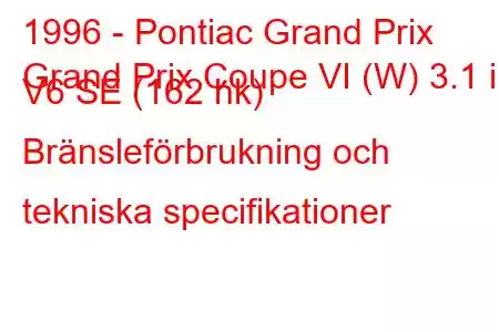 1996 - Pontiac Grand Prix
Grand Prix Coupe VI (W) 3.1 i V6 SE (162 hk) Bränsleförbrukning och tekniska specifikationer