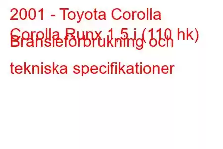 2001 - Toyota Corolla
Corolla Runx 1,5 i (110 hk) Bränsleförbrukning och tekniska specifikationer