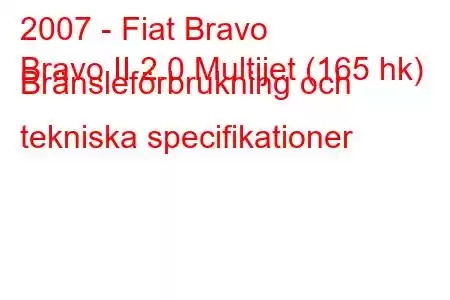 2007 - Fiat Bravo
Bravo II 2.0 Multijet (165 hk) Bränsleförbrukning och tekniska specifikationer