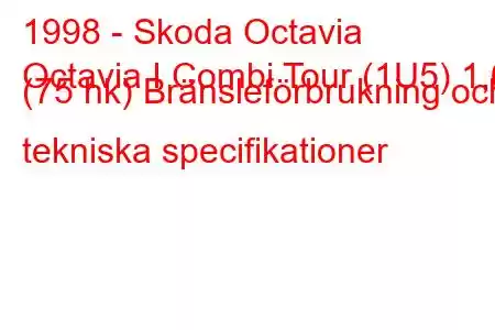 1998 - Skoda Octavia
Octavia I Combi Tour (1U5) 1,6 (75 hk) Bränsleförbrukning och tekniska specifikationer