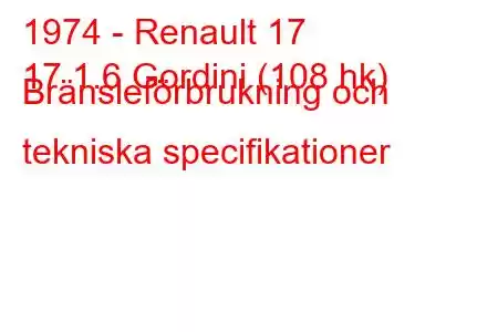 1974 - Renault 17
17 1.6 Gordini (108 hk) Bränsleförbrukning och tekniska specifikationer