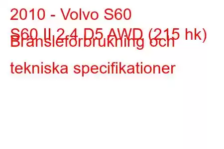 2010 - Volvo S60
S60 II 2.4 D5 AWD (215 hk) Bränsleförbrukning och tekniska specifikationer