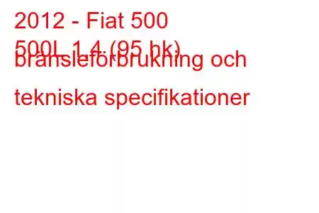 2012 - Fiat 500
500L 1,4 (95 hk) bränsleförbrukning och tekniska specifikationer