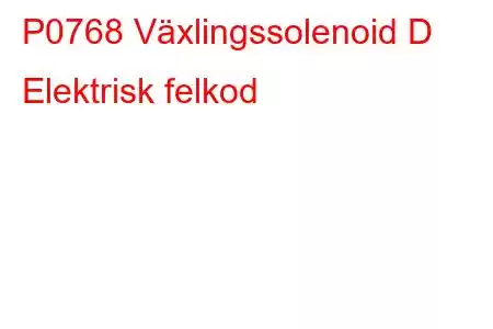 P0768 Växlingssolenoid D Elektrisk felkod