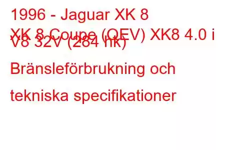 1996 - Jaguar XK 8
XK 8 Coupe (QEV) XK8 4.0 i V8 32V (284 hk) Bränsleförbrukning och tekniska specifikationer