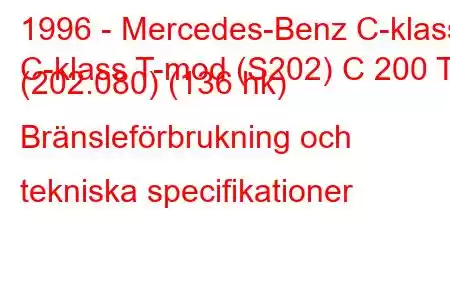 1996 - Mercedes-Benz C-klass
C-klass T-mod (S202) C 200 T (202.080) (136 hk) Bränsleförbrukning och tekniska specifikationer