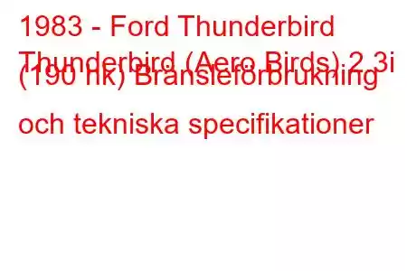 1983 - Ford Thunderbird
Thunderbird (Aero Birds) 2.3i (190 hk) Bränsleförbrukning och tekniska specifikationer