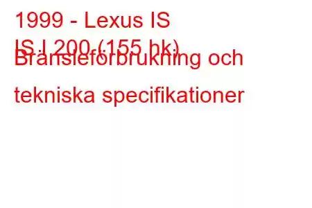 1999 - Lexus IS
IS I 200 (155 hk) Bränsleförbrukning och tekniska specifikationer