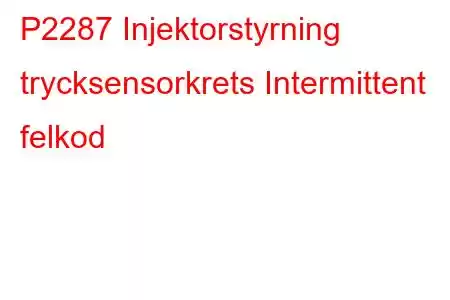 P2287 Injektorstyrning trycksensorkrets Intermittent felkod