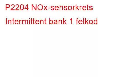 P2204 NOx-sensorkrets Intermittent bank 1 felkod