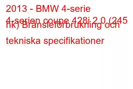 2013 - BMW 4-serie
4-serien coupe 428i 2.0 (245 hk) Bränsleförbrukning och tekniska specifikationer