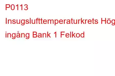 P0113 Insugslufttemperaturkrets Hög ingång Bank 1 Felkod