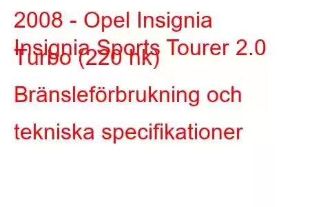 2008 - Opel Insignia
Insignia Sports Tourer 2.0 Turbo (220 hk) Bränsleförbrukning och tekniska specifikationer