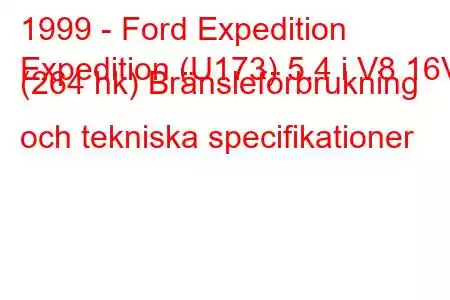 1999 - Ford Expedition
Expedition (U173) 5.4 i V8 16V (264 hk) Bränsleförbrukning och tekniska specifikationer