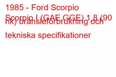 1985 - Ford Scorpio
Scorpio I (GAE,GGE) 1,8 (90 hk) bränsleförbrukning och tekniska specifikationer