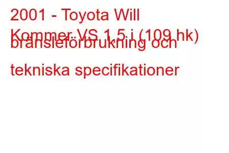 2001 - Toyota Will
Kommer VS 1,5 i (109 hk) bränsleförbrukning och tekniska specifikationer