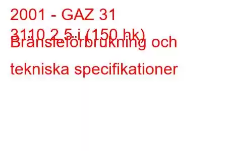 2001 - GAZ 31
3110 2,5 i (150 hk) Bränsleförbrukning och tekniska specifikationer