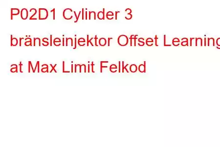 P02D1 Cylinder 3 bränsleinjektor Offset Learning at Max Limit Felkod