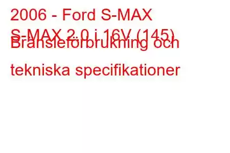 2006 - Ford S-MAX
S-MAX 2.0 i 16V (145) Bränsleförbrukning och tekniska specifikationer