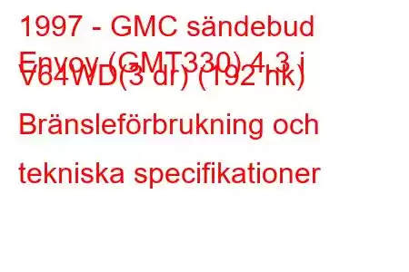 1997 - GMC sändebud
Envoy (GMT330) 4.3 i V64WD(3 dr) (192 hk) Bränsleförbrukning och tekniska specifikationer