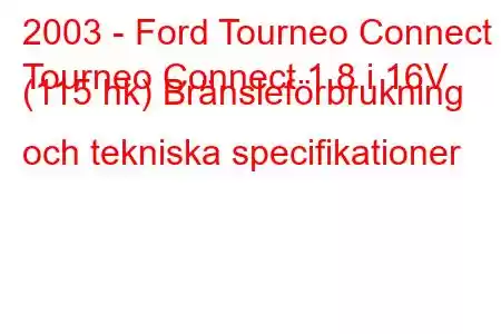 2003 - Ford Tourneo Connect
Tourneo Connect 1.8 i 16V (115 hk) Bränsleförbrukning och tekniska specifikationer