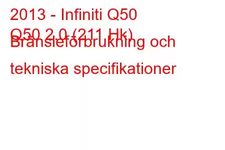 2013 - Infiniti Q50
Q50 2.0 (211 Hk) Bränsleförbrukning och tekniska specifikationer