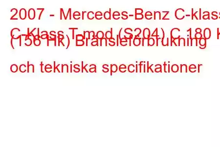 2007 - Mercedes-Benz C-klass
C-Klass T-mod (S204) C 180 K (156 Hk) Bränsleförbrukning och tekniska specifikationer