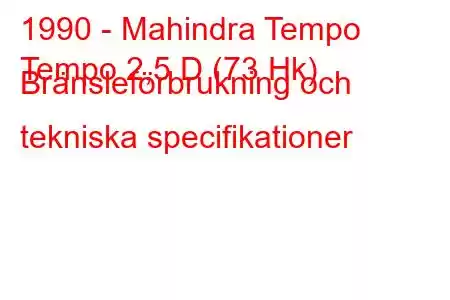 1990 - Mahindra Tempo
Tempo 2,5 D (73 Hk) Bränsleförbrukning och tekniska specifikationer