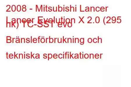 2008 - Mitsubishi Lancer
Lancer Evolution X 2.0 (295 hk) TC-SST evo Bränsleförbrukning och tekniska specifikationer