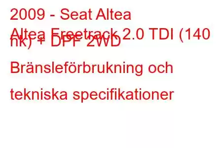 2009 - Seat Altea
Altea Freetrack 2.0 TDI (140 hk) + DPF 2WD Bränsleförbrukning och tekniska specifikationer