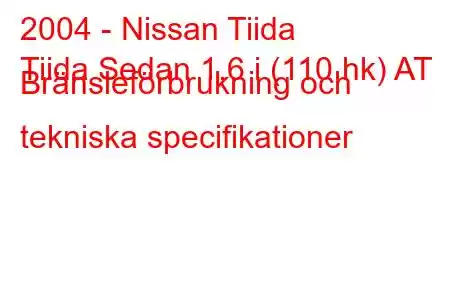 2004 - Nissan Tiida
Tiida Sedan 1.6 i (110 hk) AT Bränsleförbrukning och tekniska specifikationer