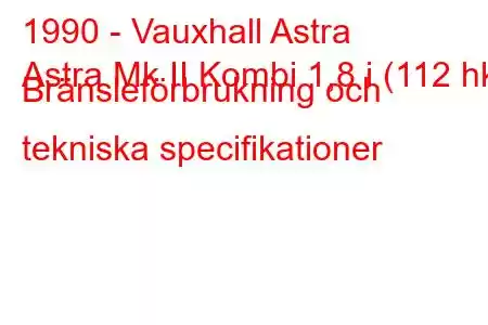 1990 - Vauxhall Astra
Astra Mk II Kombi 1,8 i (112 hk) Bränsleförbrukning och tekniska specifikationer