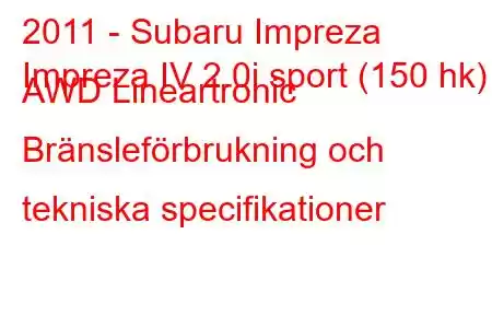 2011 - Subaru Impreza
Impreza IV 2.0i sport (150 hk) AWD Lineartronic Bränsleförbrukning och tekniska specifikationer