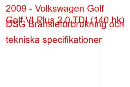 2009 - Volkswagen Golf
Golf VI Plus 2.0 TDI (140 hk) DSG Bränsleförbrukning och tekniska specifikationer