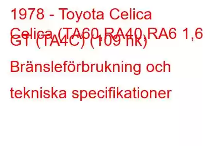 1978 - Toyota Celica
Celica (TA60,RA40,RA6 1,6 GT (TA4C) (109 hk) Bränsleförbrukning och tekniska specifikationer