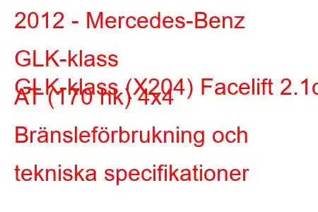 2012 - Mercedes-Benz GLK-klass
GLK-klass (X204) Facelift 2.1d AT (170 hk) 4x4 Bränsleförbrukning och tekniska specifikationer