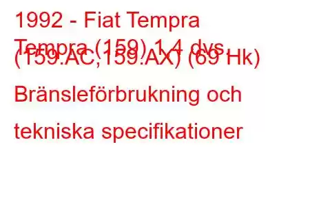 1992 - Fiat Tempra
Tempra (159) 1,4 dvs. (159.AC,159.AX) (69 Hk) Bränsleförbrukning och tekniska specifikationer