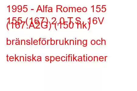 1995 - Alfa Romeo 155
155 (167) 2,0 T.S. 16V (167.A2G) (150 hk) bränsleförbrukning och tekniska specifikationer