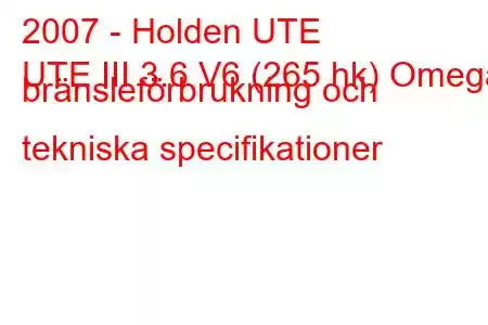 2007 - Holden UTE
UTE III 3.6 V6 (265 hk) Omega bränsleförbrukning och tekniska specifikationer