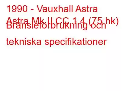 1990 - Vauxhall Astra
Astra Mk II CC 1.4 (75 hk) Bränsleförbrukning och tekniska specifikationer