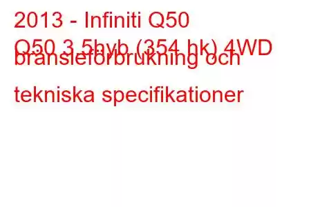 2013 - Infiniti Q50
Q50 3.5hyb (354 hk) 4WD bränsleförbrukning och tekniska specifikationer