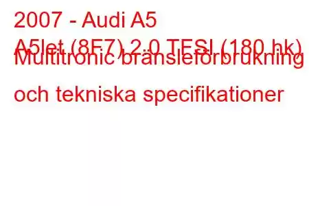 2007 - Audi A5
A5let (8F7) 2.0 TFSI (180 hk) Multitronic bränsleförbrukning och tekniska specifikationer