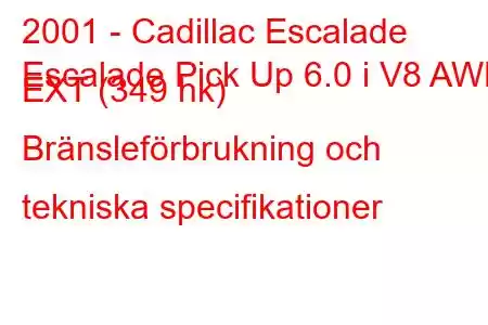 2001 - Cadillac Escalade
Escalade Pick Up 6.0 i V8 AWD EXT (349 hk) Bränsleförbrukning och tekniska specifikationer