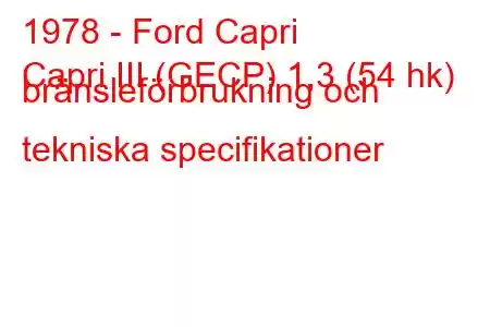 1978 - Ford Capri
Capri III (GECP) 1,3 (54 hk) bränsleförbrukning och tekniska specifikationer