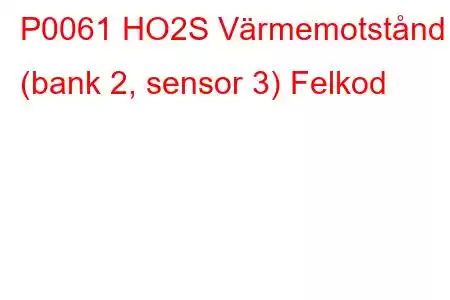 P0061 HO2S Värmemotstånd (bank 2, sensor 3) Felkod