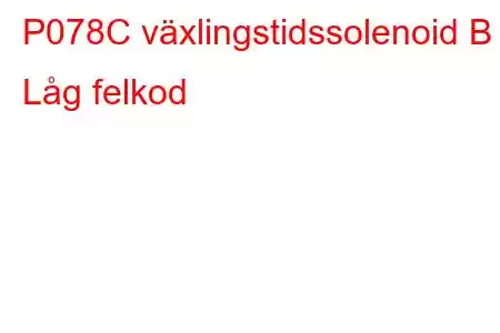 P078C växlingstidssolenoid B Låg felkod